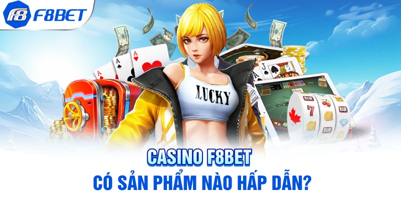 Casino F8BET có sản phẩm nào hấp dẫn?