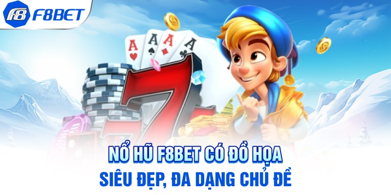 Nổ hũ F8BET có đồ họa siêu đẹp, đa dạng chủ đề