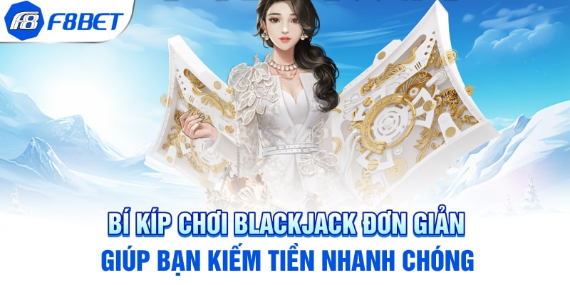 Bí kíp chơi Blackjack đơn giản giúp bạn kiếm tiền nhanh chóng