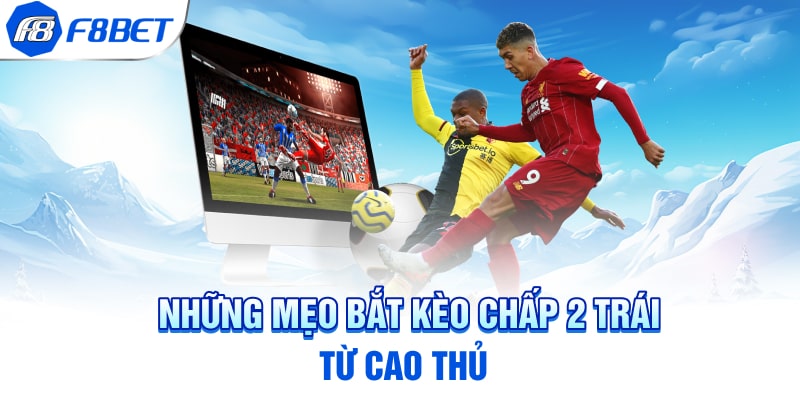 Những Mẹo Bắt Kèo Chấp 2 Trái Từ Cao Thủ